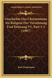 Geschichte Des Christentums ALS Religion Der Versohnung Und Erlosung V1, Part 1-2 (1907)