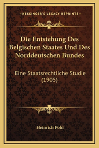 Die Entstehung Des Belgischen Staates Und Des Norddeutschen Bundes