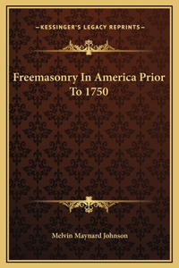 Freemasonry In America Prior To 1750