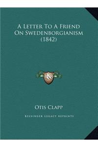 A Letter To A Friend On Swedenborgianism (1842)