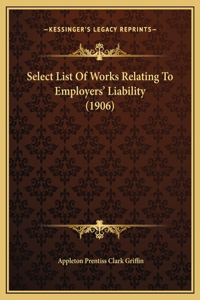Select List Of Works Relating To Employers' Liability (1906)