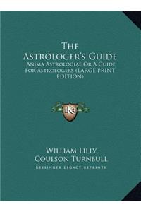 Astrologer's Guide: Anima Astrologiae Or A Guide For Astrologers (LARGE PRINT EDITION)