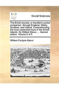 The British Tourists; Or Traveller's Pocket Companion, Through England, Wales, Scotland, and Ireland. Comprehending the Most Celebrated Tours in the British Islands. by William Mavor, ... Second Edition. Volume 5 of 5