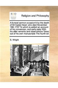 A funeral sermon occasion'd by the death of Mr Caleb Head