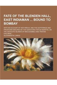 Fate of the Blenden Hall, East Indiaman Bound to Bombay; With an Account of Her Wreck, and the Sufferings and Privations Endured by the Survivors for