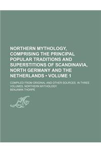 Northern Mythology, Comprising the Principal Popular Traditions and Superstitions of Scandinavia, North Germany and the Netherlands (Volume 1 ); Compi