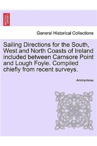 Sailing Directions for the South, West and North Coasts of Ireland Included Between Carnsore Point and Lough Foyle. Compiled Chiefly from Recent Surveys.