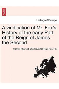 Vindication of Mr. Fox's History of the Early Part of the Reign of James the Second