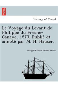 Le Voyage du Levant de Philippe du Fresne-Canaye, 1573. Publié et annoté par M. H. Hauser.