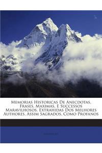 Memorias Historicas de Anecdotas, Frases, Maximas, E Successos Maravilhosos. Extrahidas DOS Melhores Authores, Assim Sagrados, Como Profanos