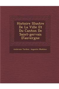 Histoire Illustr E de La Ville Et Du Canton de Saint-Gervais D'Auvergne