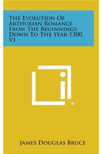 The Evolution of Arthurian Romance from the Beginnings Down to the Year 1300, V1