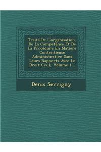 Traité De L'organisation, De La Compétence Et De La Procédure En Matière Contentieuse Administrative Dans Leurs Rapports Avec Le Droit Civil, Volume 1...