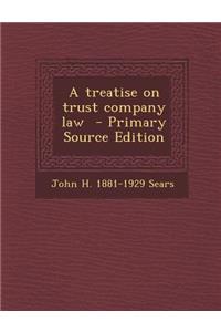 A Treatise on Trust Company Law - Primary Source Edition