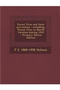 Forest Fires and Their Prevention: Including, Forest Fires in North Carolina During 1910