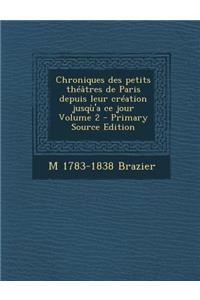 Chroniques Des Petits Theatres de Paris Depuis Leur Creation Jusqu'a Ce Jour Volume 2