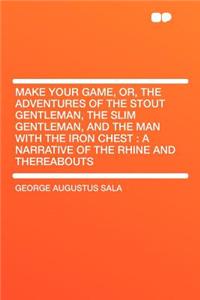 Make Your Game, Or, the Adventures of the Stout Gentleman, the Slim Gentleman, and the Man with the Iron Chest