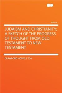 Judaism and Christianity; A Sketch of the Progress of Thought from Old Testament to New Testament