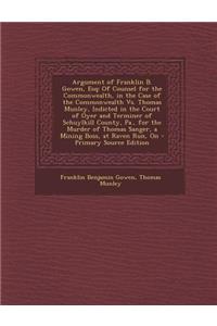 Argument of Franklin B. Gowen, Esq: Of Counsel for the Commonwealth, in the Case of the Commonwealth vs. Thomas Munley, Indicted in the Court of Oyer and Terminer of Schuylkill County, Pa., for the Murder of Thomas Sanger, a Mining Boss, at Raven R