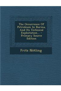 The Occurrence of Petroleum in Burma, and Its Technical Exploitation... - Primary Source Edition
