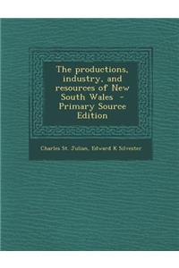 The Productions, Industry, and Resources of New South Wales - Primary Source Edition