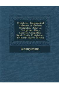 Creighton: Biographical Sketches of Edward Creighton, John A. Creighton, Mary Lucretia Creighton, Sarah Emily Creighton