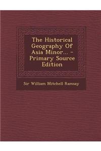 The Historical Geography of Asia Minor... - Primary Source Edition