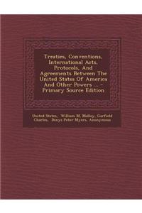 Treaties, Conventions, International Acts, Protocols, and Agreements Between the United States of America and Other Powers ... - Primary Source Editio