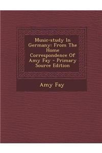 Music-Study in Germany: From the Home Correspondence of Amy Fay - Primary Source Edition