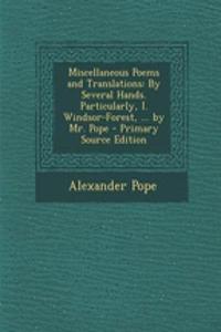 Miscellaneous Poems and Translations: By Several Hands. Particularly, I. Windsor-Forest, ... by Mr. Pope