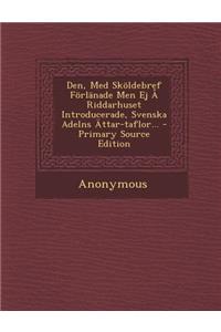 Den, Med Skoldebref Forlanade Men Ej a Riddarhuset Introducerade, Svenska Adelns Attar-Taflor...