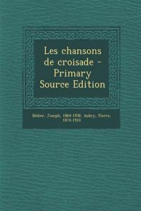 Les chansons de croisade - Primary Source Edition
