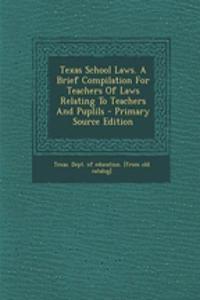 Texas School Laws. a Brief Compilation for Teachers of Laws Relating to Teachers and Puplils - Primary Source Edition