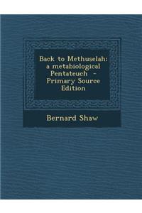 Back to Methuselah; A Metabiological Pentateuch - Primary Source Edition