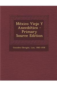 México Viejo Y Anecdótico - Primary Source Edition