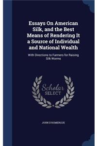 Essays On American Silk, and the Best Means of Rendering It a Source of Individual and National Wealth