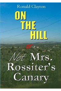 On the Hill or Not Mrs. Rossiter's Canary