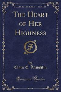 The Heart of Her Highness (Classic Reprint)