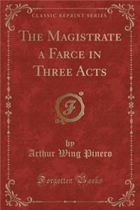 The Magistrate a Farce in Three Acts (Classic Reprint)