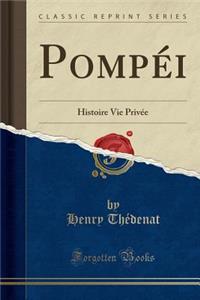 Pompï¿½i: Histoire Vie Privï¿½e (Classic Reprint)