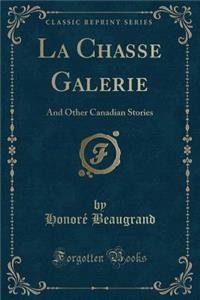 La Chasse Galerie: And Other Canadian Stories (Classic Reprint)