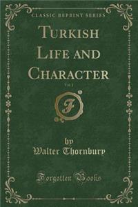 Turkish Life and Character, Vol. 1 (Classic Reprint)