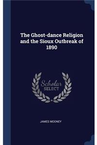 The Ghost-dance Religion and the Sioux Outbreak of 1890