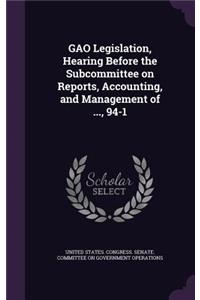 Gao Legislation, Hearing Before the Subcommittee on Reports, Accounting, and Management of ..., 94-1