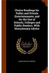 Choice Readings for Public and Private Entertainments, and for the Use of Schools, Colleges and Public Readers, with Elocutionary Advice