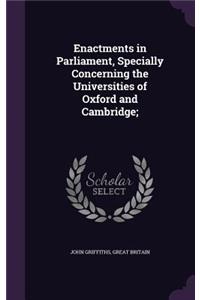 Enactments in Parliament, Specially Concerning the Universities of Oxford and Cambridge;