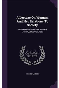 A Lecture On Woman, And Her Relations To Society
