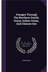 Voyages Through The Northern Pacific Ocean, Indian Ocean, And Chinese Sea