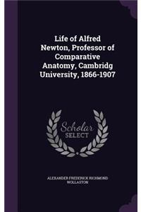 Life of Alfred Newton, Professor of Comparative Anatomy, Cambridg University, 1866-1907