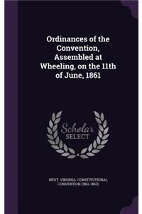 Ordinances of the Convention, Assembled at Wheeling, on the 11th of June, 1861